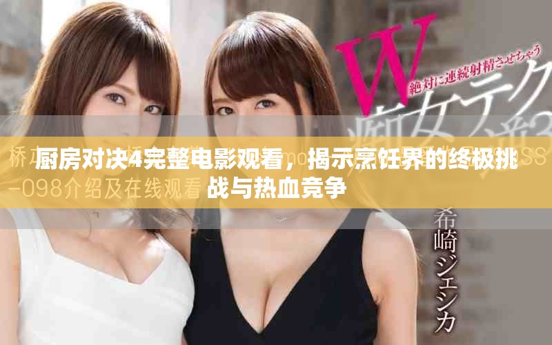 厨房对决4完整电影观看，揭示烹饪界的终极挑战与热血竞争