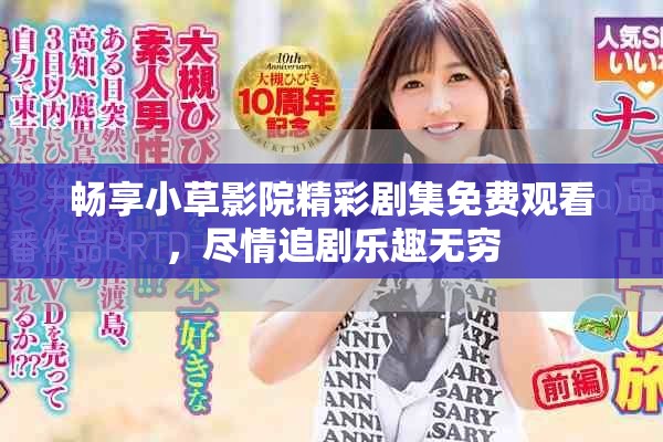 畅享小草影院精彩剧集免费观看，尽情追剧乐趣无穷