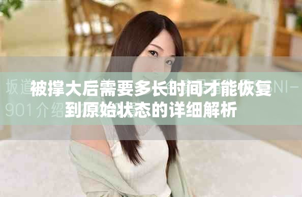被撑大后需要多长时间才能恢复到原始状态的详细解析
