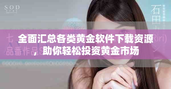 全面汇总各类黄金软件下载资源，助你轻松投资黄金市场