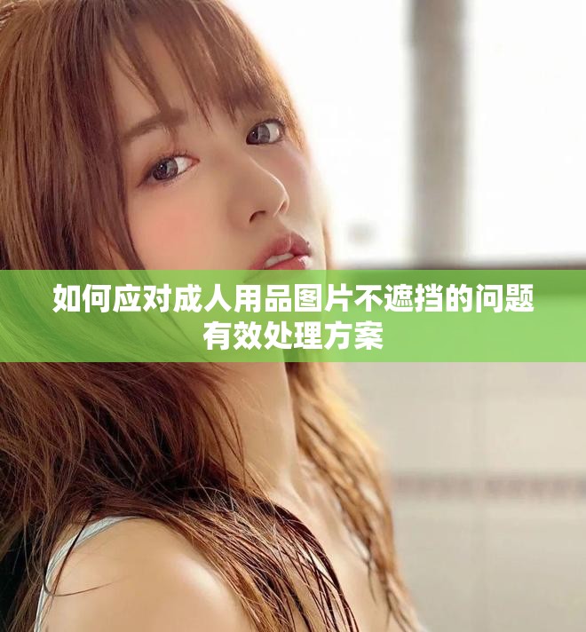 如何应对成人用品图片不遮挡的问题有效处理方案