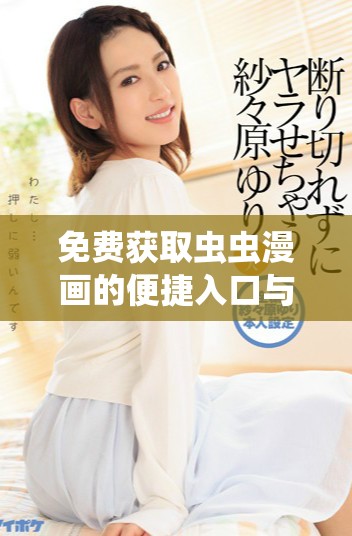 免费获取虫虫漫画的便捷入口与使用指南