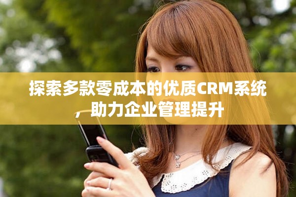 探索多款零成本的优质CRM系统，助力企业管理提升