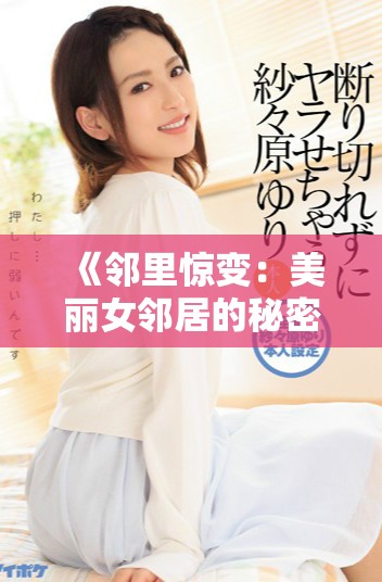 《邻里惊变：美丽女邻居的秘密与纷争全记录》