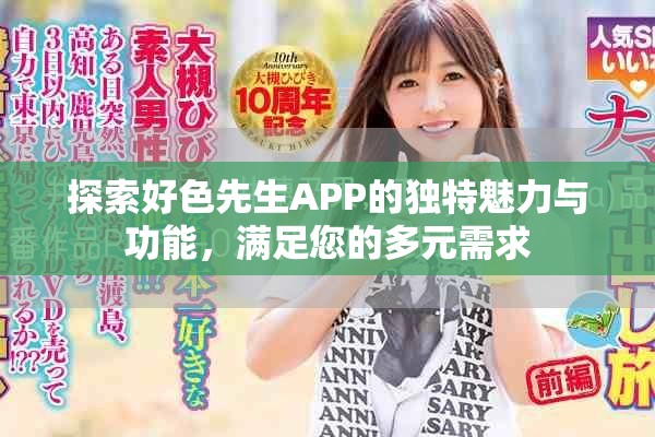 探索好色先生APP的独特魅力与功能，满足您的多元需求