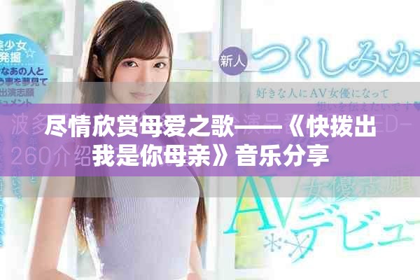 尽情欣赏母爱之歌——《快拨出我是你母亲》音乐分享