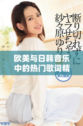 欧美与日韩音乐中的热门歌词精华回顾与分析