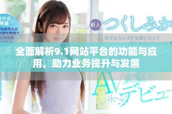 全面解析9.1网站平台的功能与应用，助力业务提升与发展