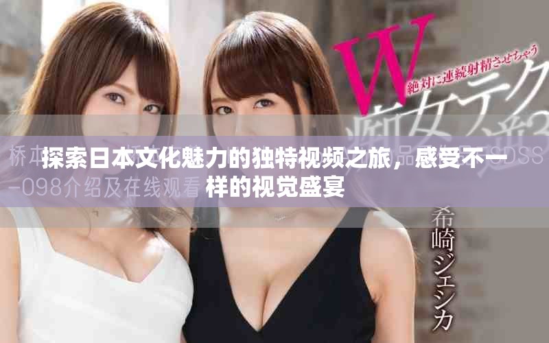 探索日本文化魅力的独特视频之旅，感受不一样的视觉盛宴