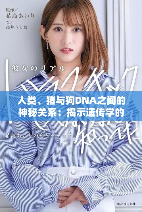 人类、猪与狗DNA之间的神秘关系：揭示遗传学的惊人发现