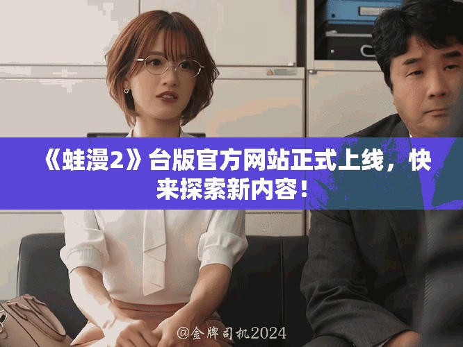 《蛙漫2》台版官方网站正式上线，快来探索新内容！