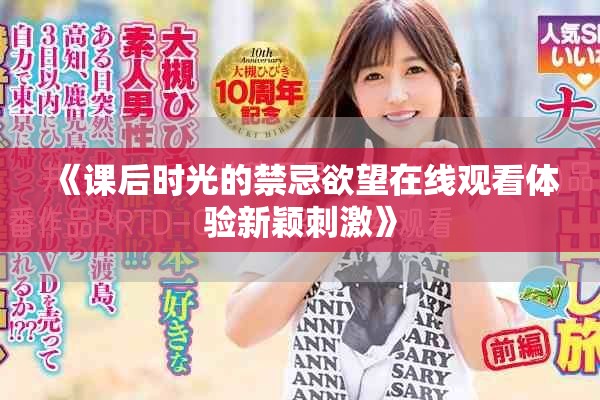 《课后时光的禁忌欲望在线观看体验新颖刺激》