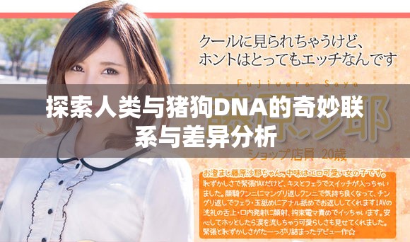 探索人类与猪狗DNA的奇妙联系与差异分析
