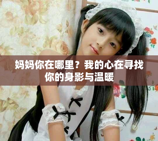 妈妈你在哪里？我的心在寻找你的身影与温暖