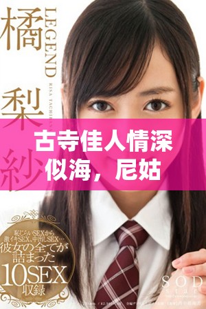 古寺佳人情深似海，尼姑也疯狂的精彩故事等你来读