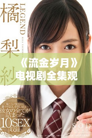 《流金岁月》电视剧全集观看指南与完整版内容介绍