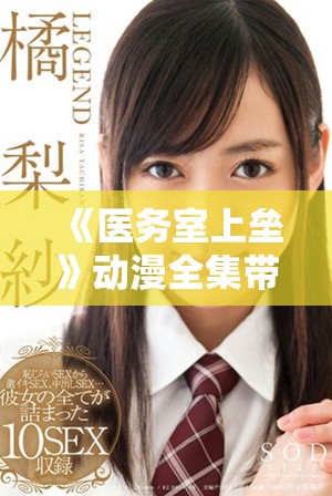 《医务室上垒》动漫全集带你探寻校园青春与爱情的奔放故事