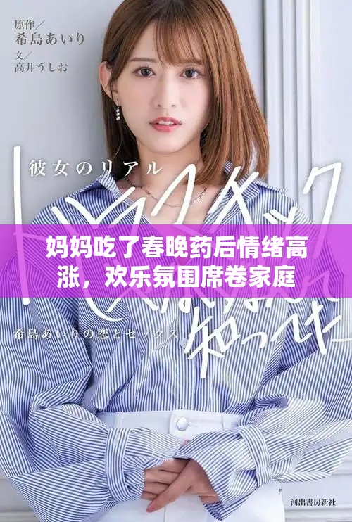 妈妈吃了春晚药后情绪高涨，欢乐氛围席卷家庭