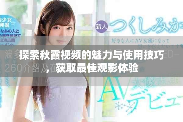 探索秋霞视频的魅力与使用技巧，获取最佳观影体验