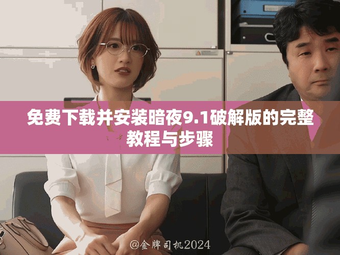 免费下载并安装暗夜9.1破解版的完整教程与步骤