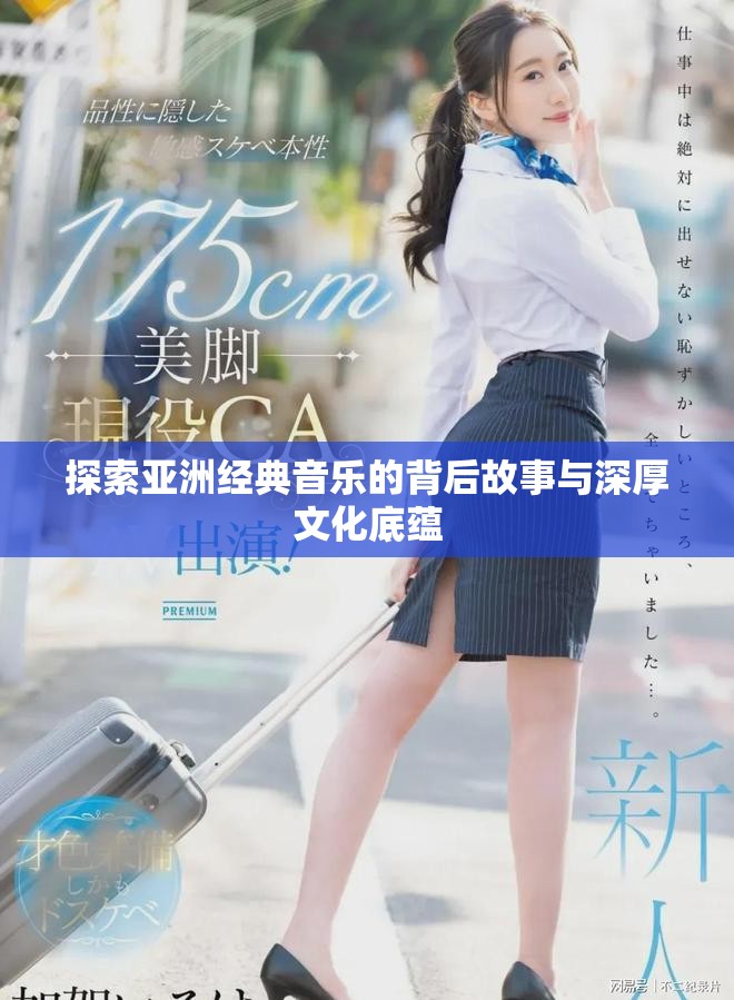 探索亚洲经典音乐的背后故事与深厚文化底蕴