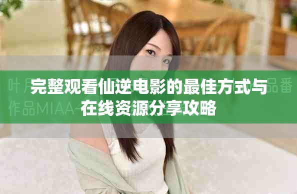 完整观看仙逆电影的最佳方式与在线资源分享攻略
