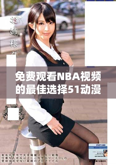 免费观看NBA视频的最佳选择51动漫平台介绍与使用指南