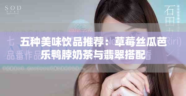 五种美味饮品推荐：草莓丝瓜芭乐鸭脖奶茶与翡翠搭配