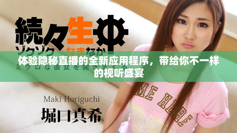 体验隐秘直播的全新应用程序，带给你不一样的视听盛宴