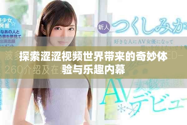 探索涩涩视频世界带来的奇妙体验与乐趣内幕