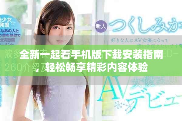 全新一起看手机版下载安装指南，轻松畅享精彩内容体验