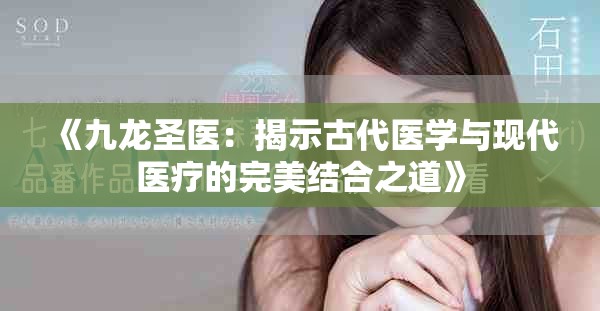 《九龙圣医：揭示古代医学与现代医疗的完美结合之道》