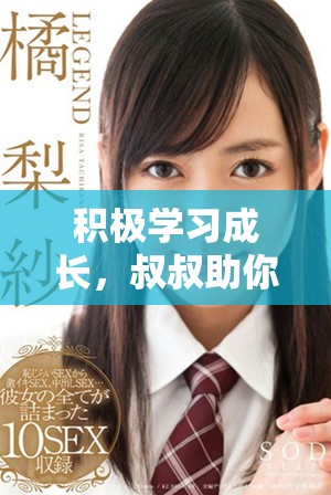 积极学习成长，叔叔助你掌握1至80集精彩内容的全部精华