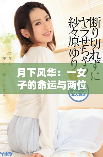 月下风华：一女子的命运与两位君子的情感交织