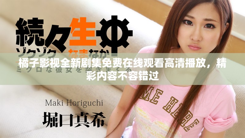 橘子影视全新剧集免费在线观看高清播放，精彩内容不容错过