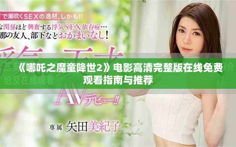 《哪吒之魔童降世2》电影高清完整版在线免费观看指南与推荐