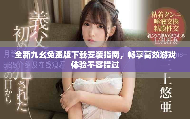 全新九幺免费版下载安装指南，畅享高效游戏体验不容错过