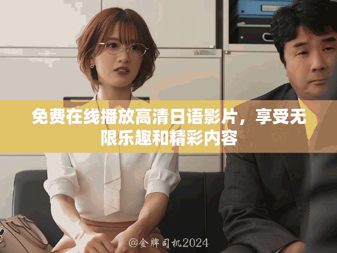 免费在线播放高清日语影片，享受无限乐趣和精彩内容