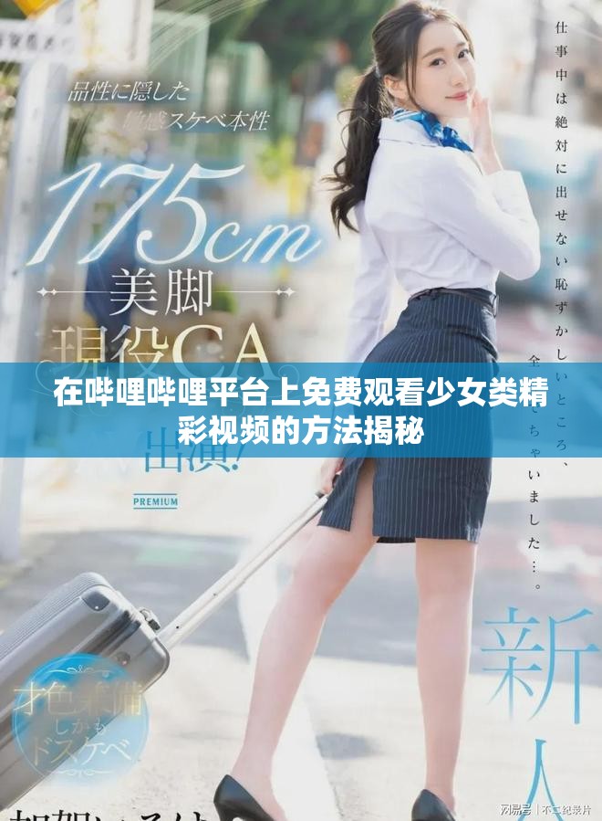 在哔哩哔哩平台上免费观看少女类精彩视频的方法揭秘