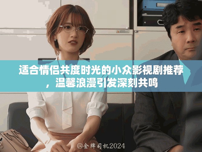 适合情侣共度时光的小众影视剧推荐，温馨浪漫引发深刻共鸣