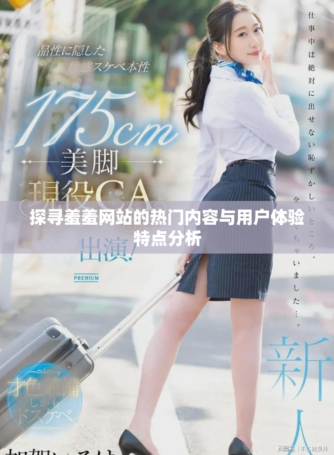 探寻羞羞网站的热门内容与用户体验特点分析