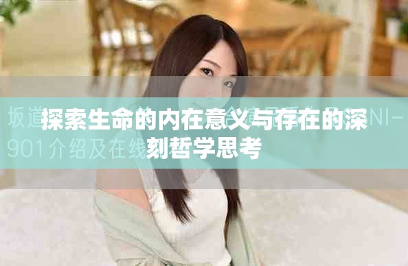 探索生命的内在意义与存在的深刻哲学思考