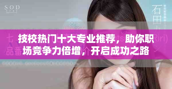 技校热门十大专业推荐，助你职场竞争力倍增，开启成功之路