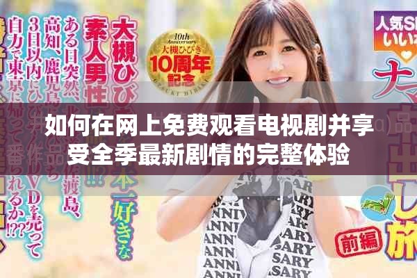 如何在网上免费观看电视剧并享受全季最新剧情的完整体验
