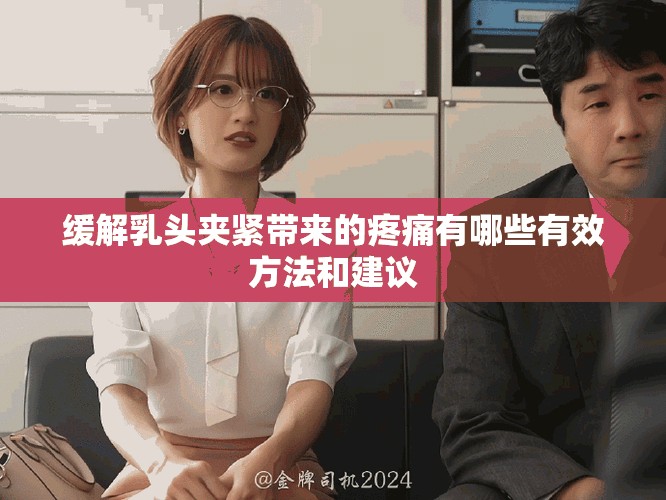 缓解乳头夹紧带来的疼痛有哪些有效方法和建议