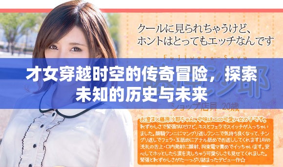 才女穿越时空的传奇冒险，探索未知的历史与未来