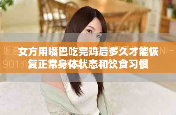 女方用嘴巴吃完鸡后多久才能恢复正常身体状态和饮食习惯