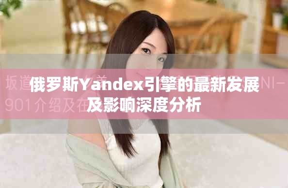 俄罗斯Yandex引擎的最新发展及影响深度分析