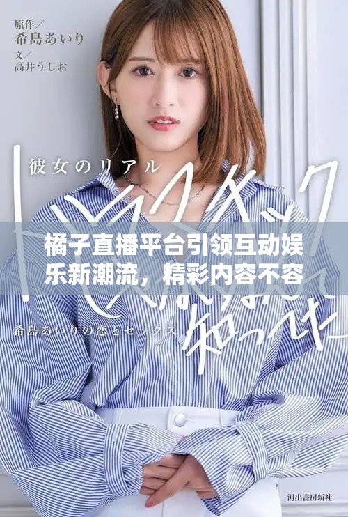 橘子直播平台引领互动娱乐新潮流，精彩内容不容错过
