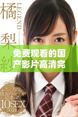 免费观看的国产影片高清完整观看体验全新上线